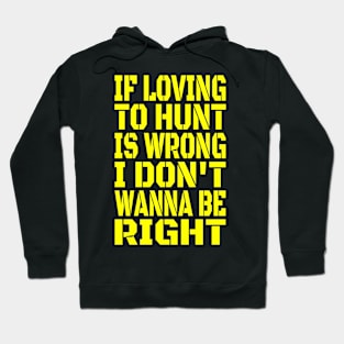 If Loving To Hunt Is Wrong I Don't Wanna Be Right Yellow Hoodie